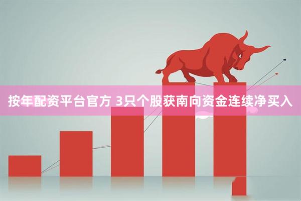 按年配资平台官方 3只个股获南向资金连续净买入